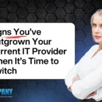 Signs You’ve Outgrown Your Current IT Provider: When It’s Time to Switch