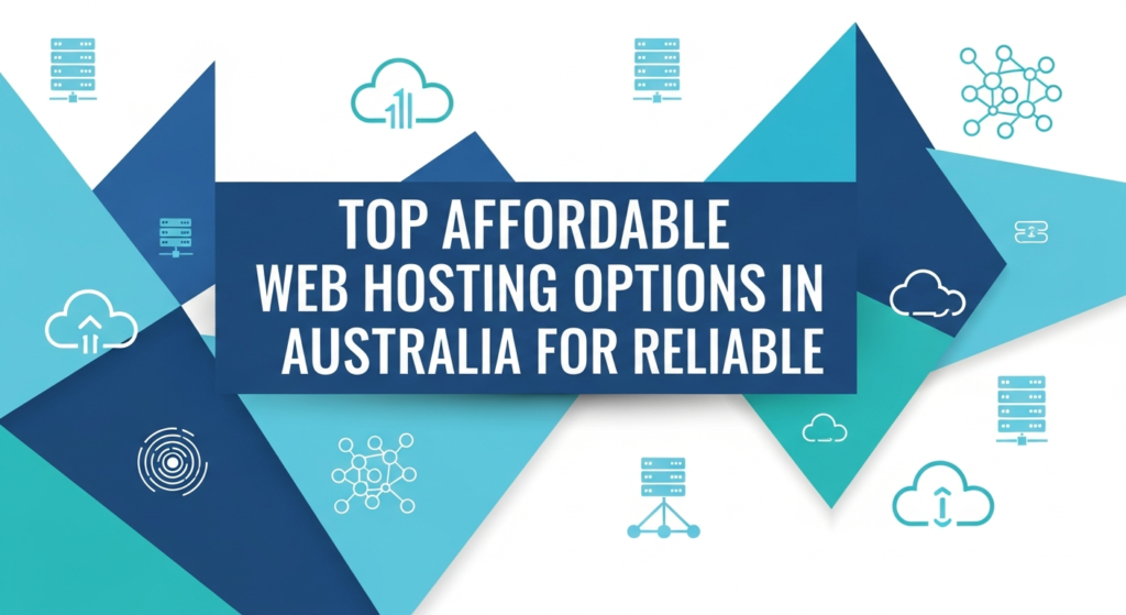 Top Affordable Web Hosting Options in Australia for Reliable, High‑Value Websites