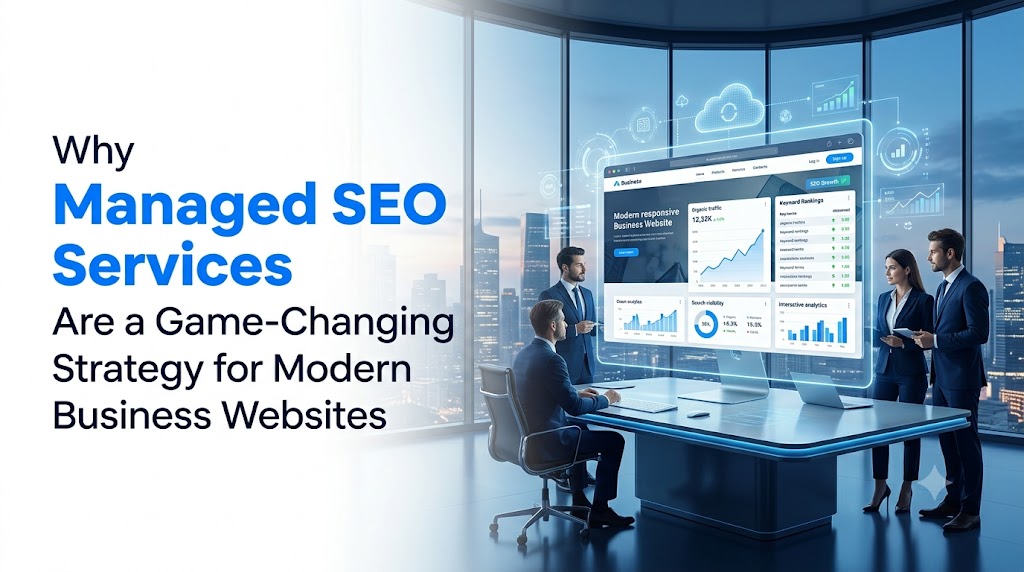 Why Managed SEO Services Are a Game Changing Strategy for Modern Business Websites